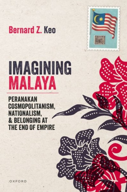 Imagining Malaya: Peranakan Cosmopolitanism, Nationalism, and Belonging at the End of Empire, 1945β1957