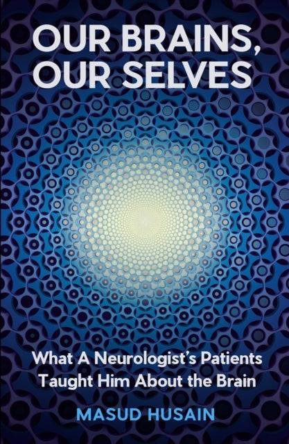 Our Brains, Our Selves: What a Neurologist’s Patients Taught Him About the Brain