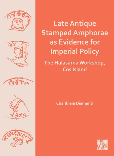 Late Antique Stamped Amphorae as Evidence for Imperial Policy: The Halasarna Workshop, Cos Island