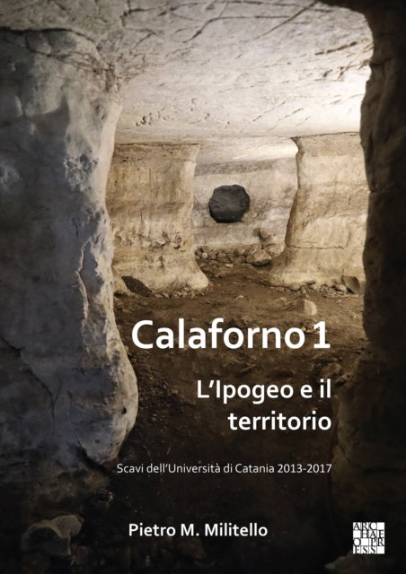 Calaforno 1: L’Ipogeo e il territorio: Scavi dell’Universita di Catania 2013-2017
