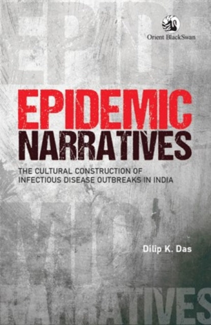 Epidemic Narratives: The Cultural Construction of Infectious Disease Outbreaks in India