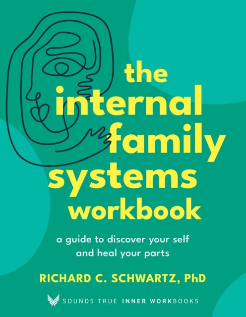 The Internal Family Systems Workbook: A Guide to Discover Your Self and Heal Your Parts