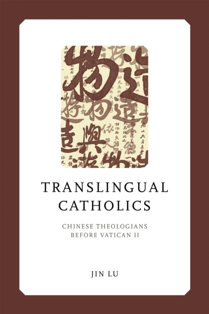 Translingual Catholics: Chinese Theologians before Vatican II