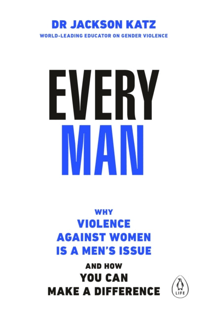 Every Man: Why Violence Against Women is a Men’s Issue, and How You Can Make a Difference