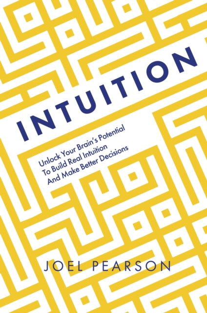 Intuition: Unlock Your Brain's Potential to Build Real Intuition and Make Better Decisions