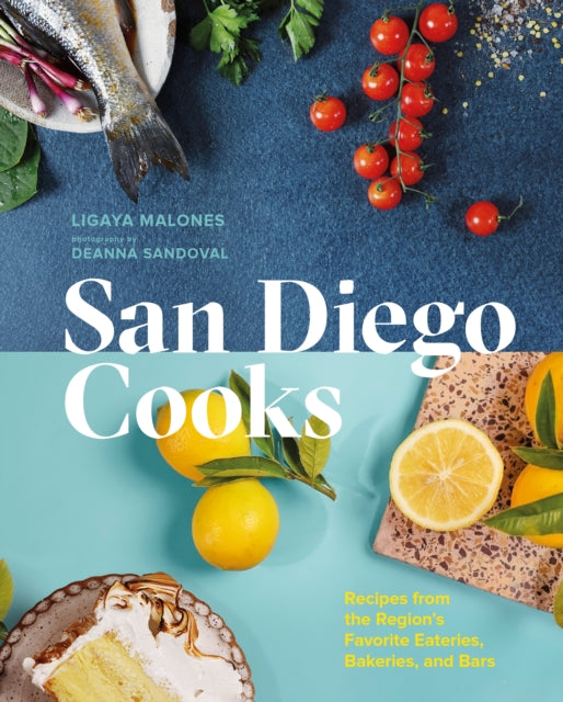 San Diego Cooks: Recipes from the Region's Favorite Eateries, Bakeries, and Bars