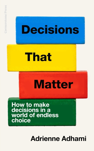 Decisions That Matter: How to Make Decisions in A World of Endless Choice