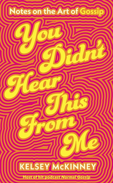 You Didn't Hear This From Me: Notes on the Art of Gossip