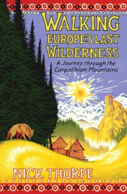 Walking Europe's Last Wilderness: A Journey through the Carpathian Mountains