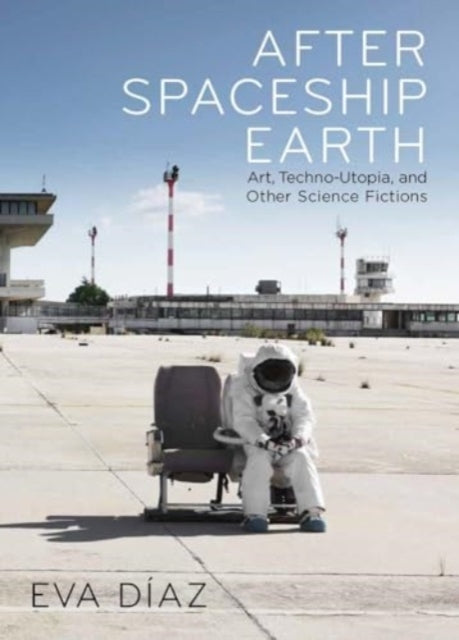After Spaceship Earth: Art, Techno-utopia, and Other Science Fictions