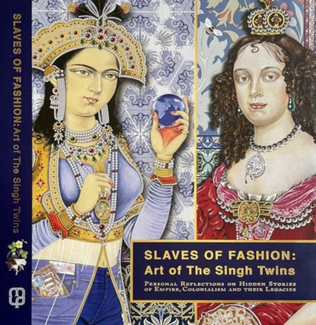 Slaves of Fashion: Art of the Singh Twins: Personal Reflections on Hidden Stories of Empire, Colonialism and Their Legacies