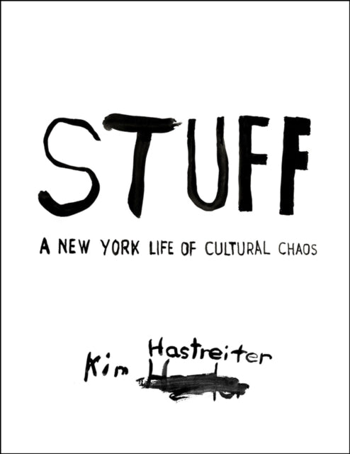 Kim Hastreiter: STUFF: A New York Life of Cultural Chaos