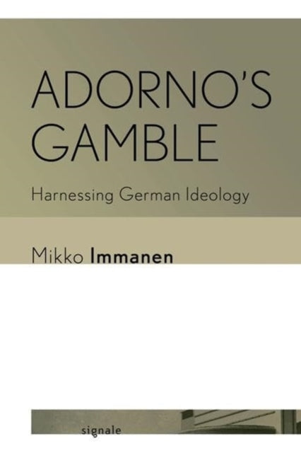 Adorno's Gamble: Harnessing German Ideology