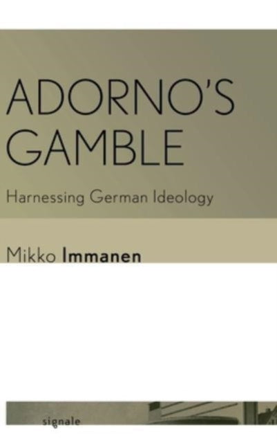 Adorno's Gamble: Harnessing German Ideology