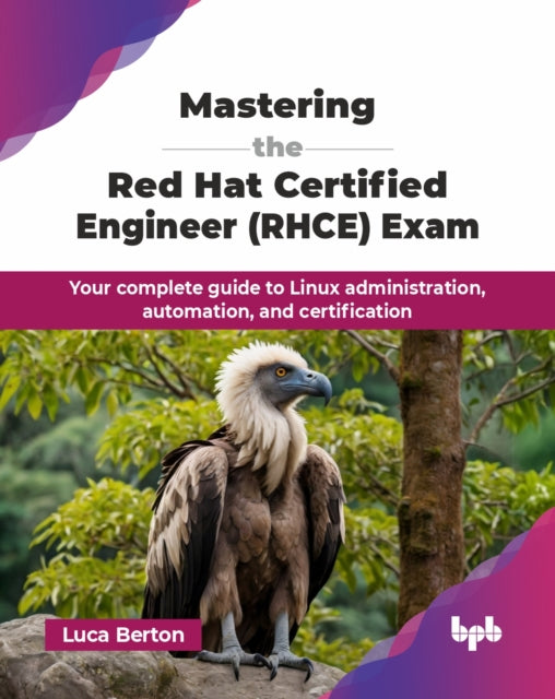 Mastering the Red Hat Certified Engineer (RHCE) Exam: Your complete guide to Linux administration, automation, and certification