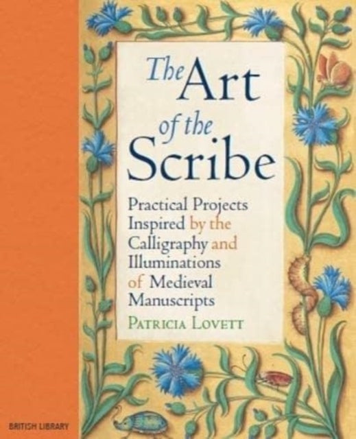 The Art of the Scribe: Practical Projects Inspired by the Calligraphy and Illuminations of Medieval Manuscripts