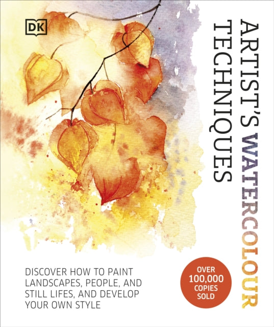 Artist's Watercolour Techniques: Discover How to Paint Landscapes, People and Still Lifes, and Develop Your Own Style