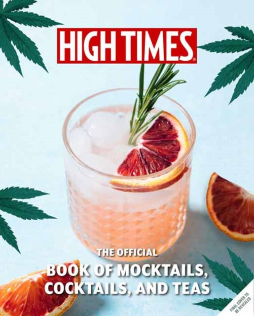 High Times: The Official Book of Cannabis Cocktails, Mocktails, and High Teas: Seasonal Sips & High Teas for Every Occasion