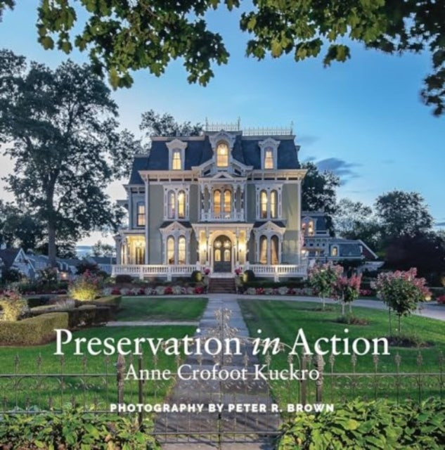 Preservation in Action: Ten Stories Of Stewardship: Restoration, Rehabilitation, Renovation, Adaptation, and Reuse