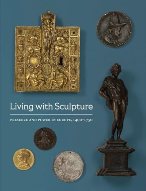Living with Sculpture: Presence and Power in Europe, 1400-1750