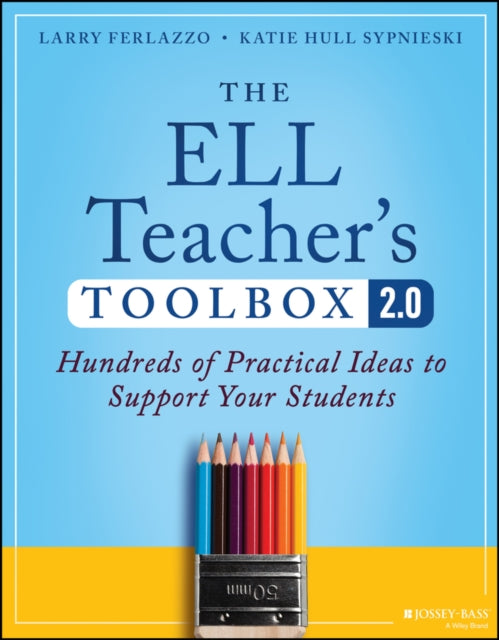 The ELL Teacher's Toolbox 2.0: Hundreds of Practical Ideas to Support Your Students