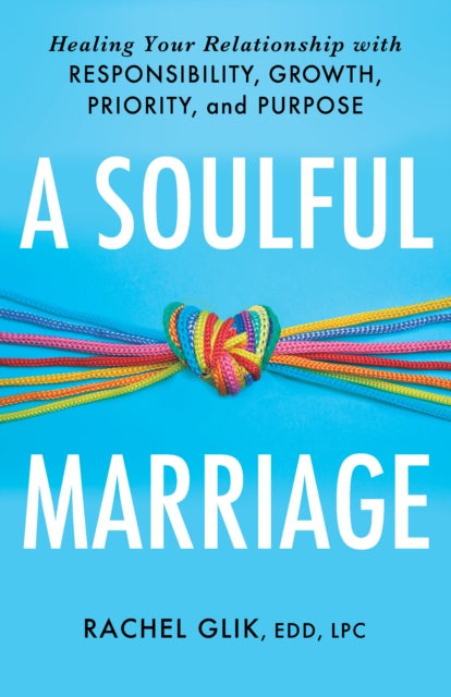 A Soulful Marriage: Healing Your Relationship With Responsibility, Growth, Priority, and Purpose