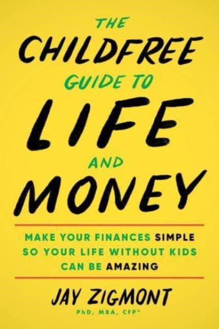 The Childfree Guide to Life and Money: Make Your Finances Simple So Your Life Without Kids Can Be Amazing
