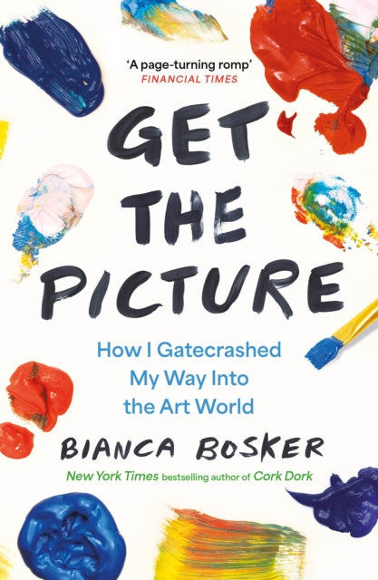 Get the Picture: How I Gatecrashed My Way Into the Art World
