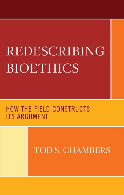 Redescribing Bioethics: How the Field Constructs Its Argument