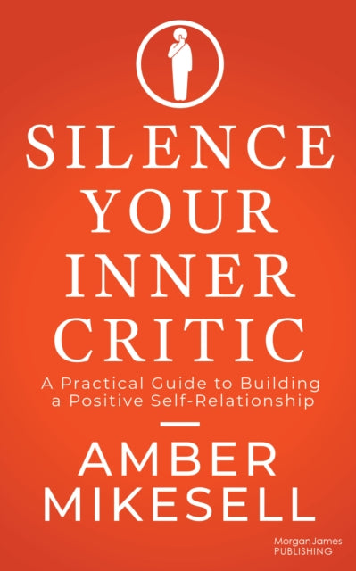 Silence Your Inner Critic: A Practical Guide to Building a Positive Self-Relationship