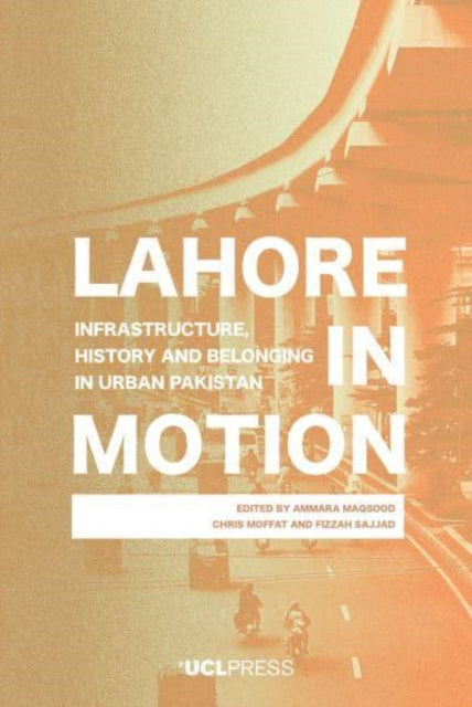 Lahore in Motion: Infrastructure, History and Belonging in Urban Pakistan