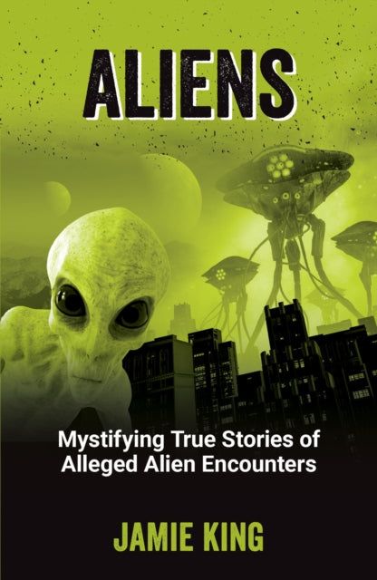 Aliens: Mystifying True Stories of Alleged Alien Encounters