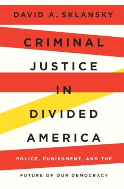 Criminal Justice in Divided America: Police, Punishment, and the Future of Our Democracy