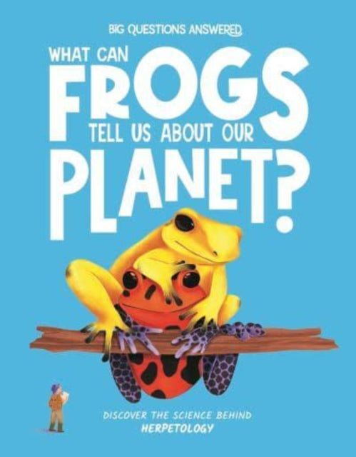 What Can Frogs Tell Us About Our Planet?: Discover the science behind herpetology