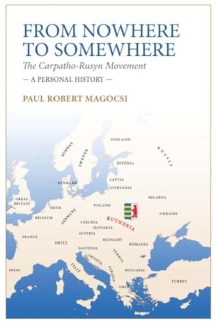 From Nowhere to Somewhere: The Carpatho-Rusyn Movement. A Personal History
