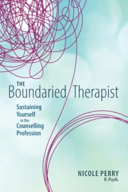 The Boundaried Therapist: Sustaining Yourself in the Counselling Profession