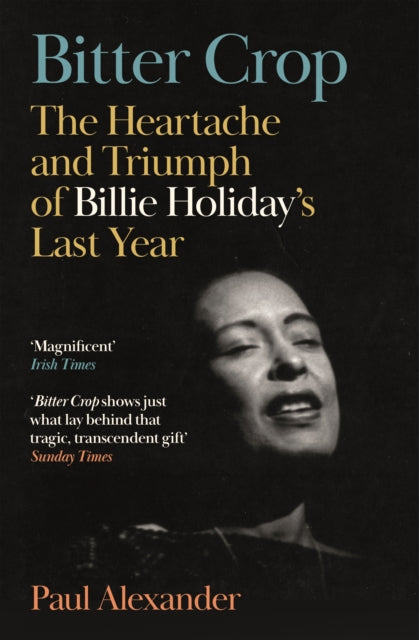 Bitter Crop: The Heartache and Triumph of Billie Holiday's Last Year