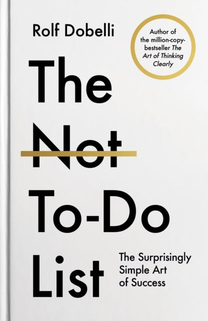 The Not To Do List: The Life-Changing Instant Bestseller from the author of The Art of Thinking Clearly