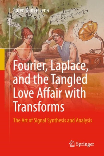 Fourier, Laplace, and the Tangled Love Affair with Transforms: The Art of Signal Synthesis and Analysis