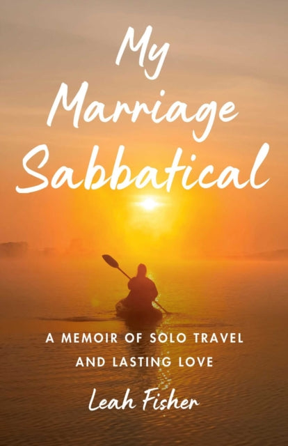 My Marriage Sabbatical: A Memoir of Solo Travel and Lasting Love
