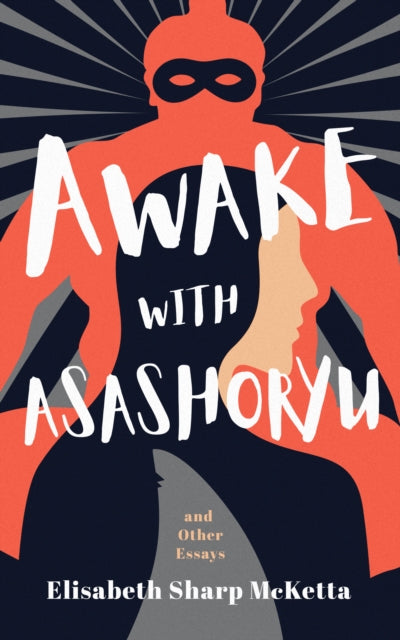 Awake with Asashoryu: and other essays
