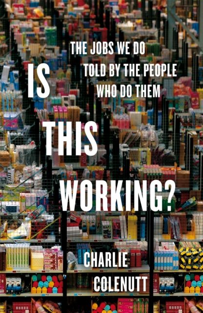 Is This Working?: The Jobs We Do, Told by the People Who Do Them