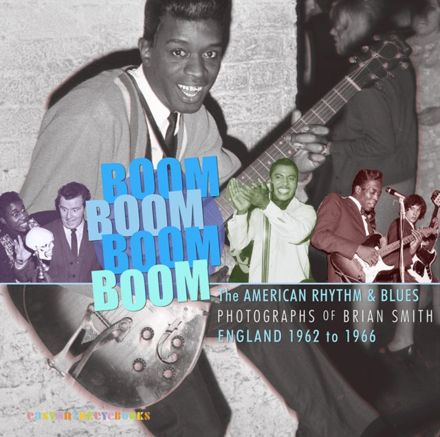 Boom Boom, Boom Boom: American Rhythm & Blues in England 1962-1966. The Photographs of Brian Smith