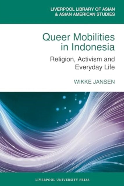 Queer Mobilities in Indonesia: Religion, Activism, and Everyday Life