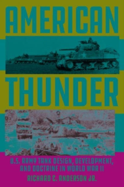 American Thunder: U.S. Army Tank Design, Development, and Doctrine in World War II