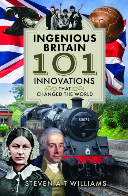 Ingenious Britain: 101 Innovations that Changed the World