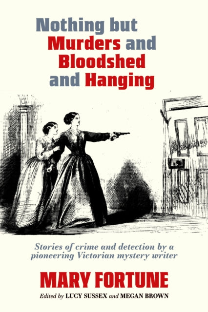 Nothing But Murders And Bloodshed And Hanging: Stories of crime and detection by a pioneering Victorian mystery writer
