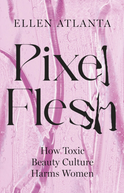 Pixel Flesh: The distortion of the female body in a world obsessed by image – and how we can change it