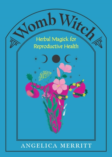 Womb Witch: Herbal Magick for Reproductive Health