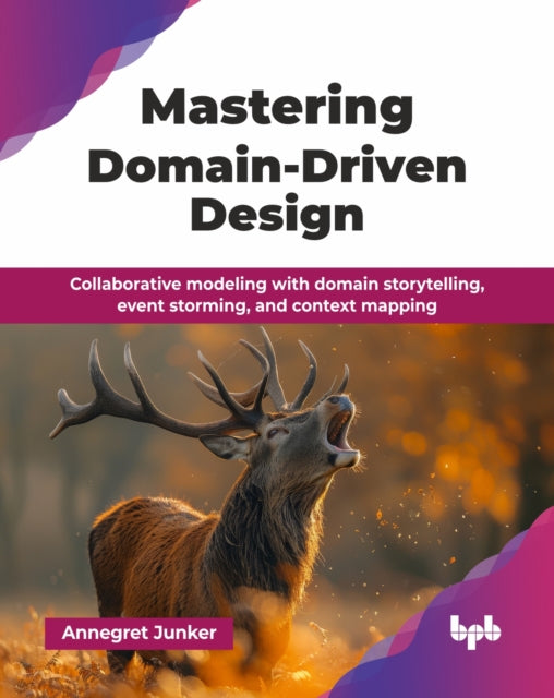 Mastering Domain-Driven Design: Collaborative modeling with domain storytelling, event storming, and context mapping